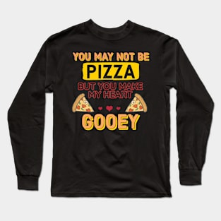 You may not be pizza but you make my heart gooey Long Sleeve T-Shirt